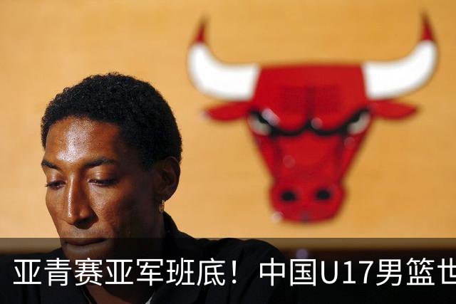 亚青赛亚军班底！中国U17男篮世界杯14人大名单 张懿赵杰赵博新领衔
